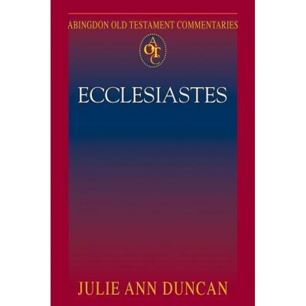 Abingdon Old Testament Commentaries: Ecclesiastes, Julie Ann Duncan (Author)