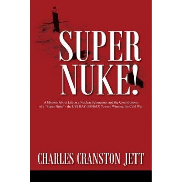 Super Nuke! a Memoir about Life as a Nuclear Submariner and the Contributions of a 