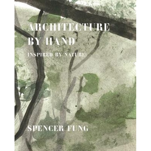 Architecture by Hand: Inspired by Natural and Organic Materials, Spencer Fung (Author)