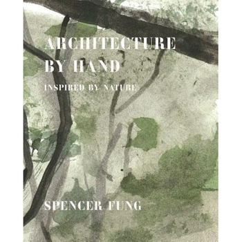 Architecture by Hand: Inspired by Natural and Organic Materials, Spencer Fung (Author) Architecture by Hand: Inspired by Natural and Organic Materials, Spencer Fung (Author)