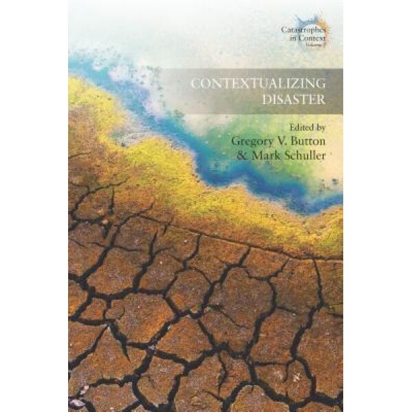 Contextualizing Disaster, Gregory V. Button (Editor)