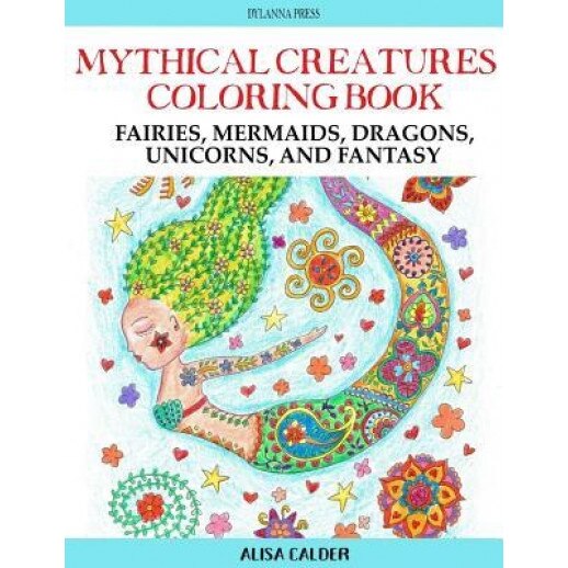 Mythical Creatures Coloring Book: Fairies, Mermaids, Dragons, Unicorns, and Fantasy, Alisa Calder (Author)