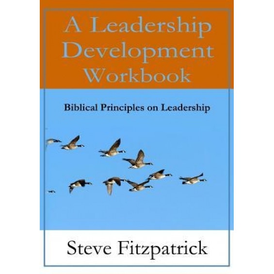 A Leadership Development Workbook -- Biblical Principles in Leadership, Steve Fitzpatrick (Author)