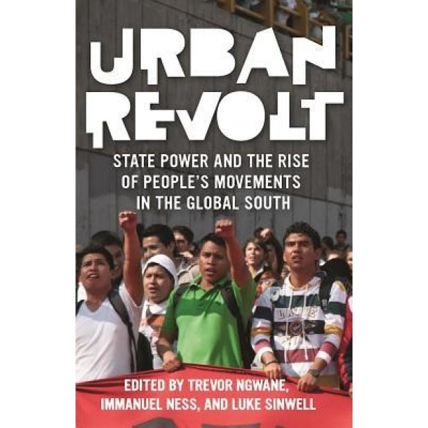 Urban Revolt: State Power and the Rise of People's Movements in the Global South, Trevor Ngwane (Editor)