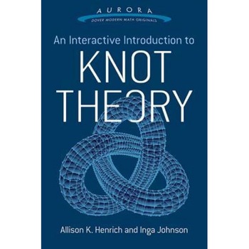 An Interactive Introduction to Knot Theory, Allison K. Henrich (Author) An Interactive Introduction to Knot Theory, Allison K. Henrich (Author)