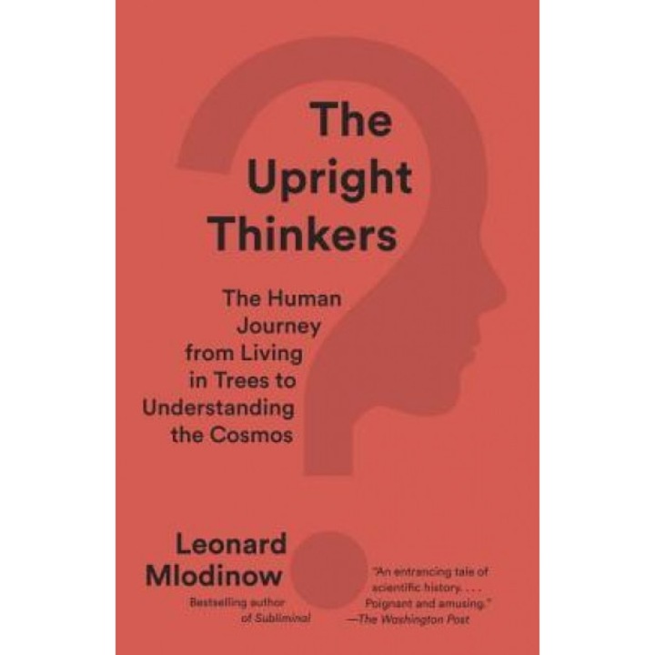 The Upright Thinkers: The Human Journey from Living in Trees to Understanding the Cosmos, Leonard Mlodinow (Author)