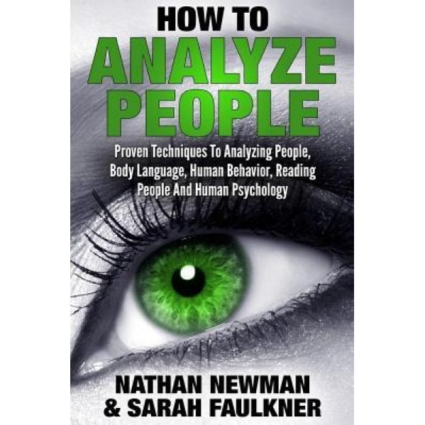 How to Analyze People: Proven Techniques to Analyzing People, Body Language, Human Behavior, Reading People and Human Psychology - Nathan Newman (Author)