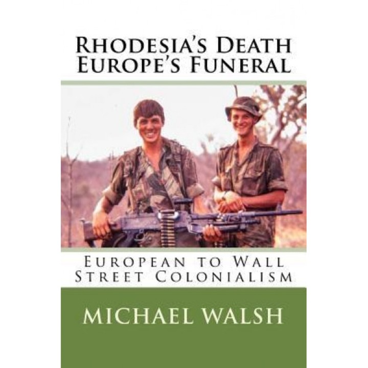 Rhodesia's Death Europe's Funeral: European to Wall Street Colonialism, Michael Walsh (Author)