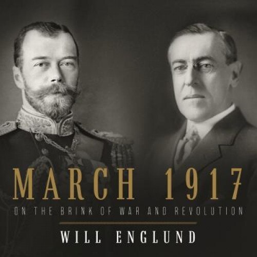 March 1917: On the Brink of War and Revolution, Will Englund (Author)