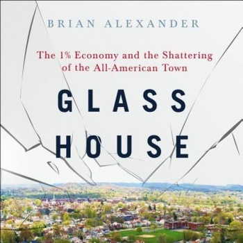Glass House: The 1% Economy and the Shattering of the All-American Town, Brian Alexander (Author) Glass House: The 1% Economy and the Shattering of the All-American Town, Brian Alexander (Author)