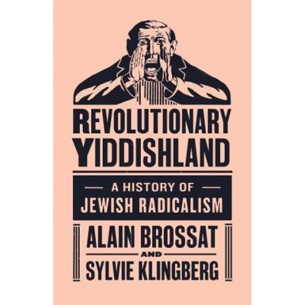 Revolutionary Yiddishland: A History of Jewish Radicalism, Alain Brossat (Author)