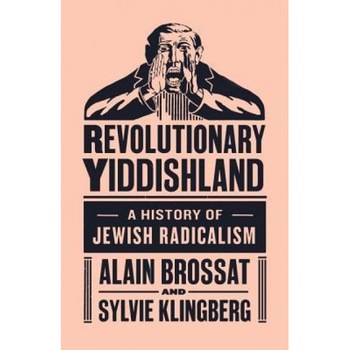 Revolutionary Yiddishland: A History of Jewish Radicalism, Alain Brossat (Author) Revolutionary Yiddishland: A History of Jewish Radicalism, Alain Brossat (Author)