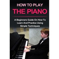 piano how to play piano a beginners guide and lessons on how to learn and practice using simple techniques on the keyboard ryan smith author imagen 31_0_
0