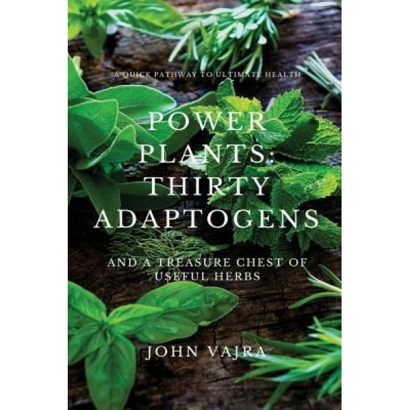 Power Plants: Thirty Adaptogens: And a Treasure Chest of Useful Herbs, John Vajra (Author)