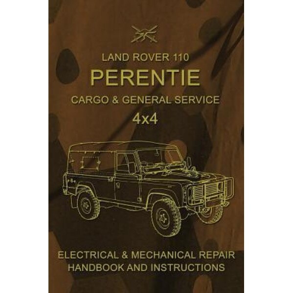 Land Rover 110 Perentie Cargo & General Service 4x4: Electrical & Mechanical Repair Handbook and Instructions, Australian Army (Author)