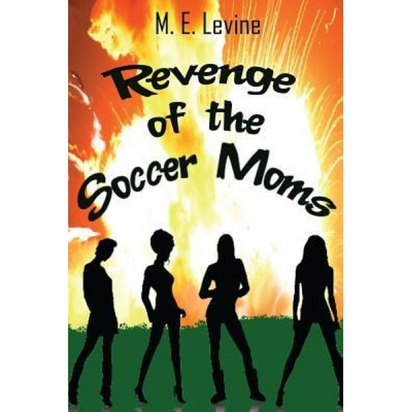 Revenge of the Soccer Moms, M. E. Levine (Author)