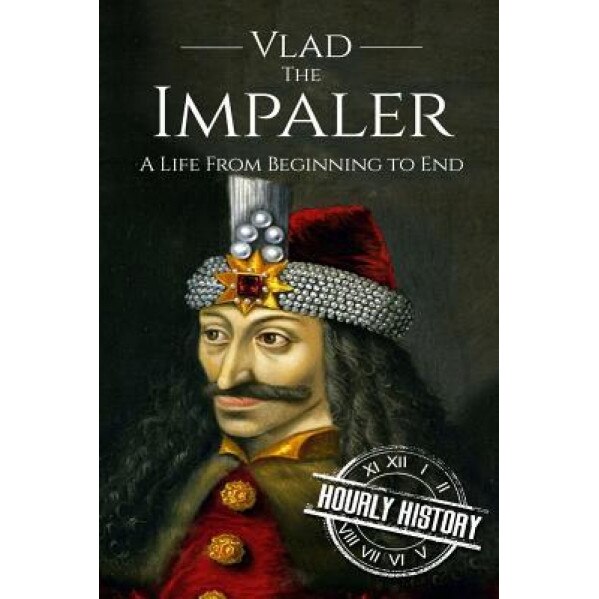 Vlad the Impaler: A Life from Beginning to End, Hourly History (Author)