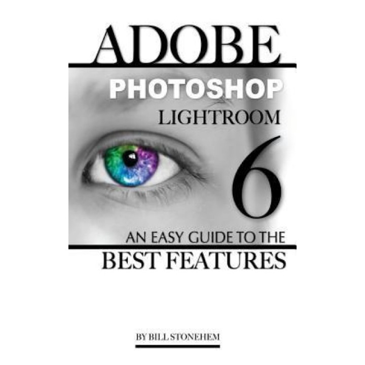 Adobe Photoshop Lightroom 6: An Easy Guide to the Best Features, David Mann (Author)