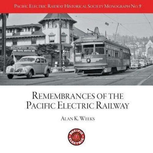 Peryhs Monograph 9: Alan K. Weeks, Remembrances of the Pacific Electric Railway, MR Alan K. Weeks (Author)