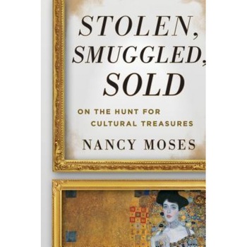 Stolen, Smuggled, Sold: On the Hunt for Cultural Treasures, Nancy Moses (Author) Stolen, Smuggled, Sold: On the Hunt for Cultural Treasures, Nancy Moses (Author)