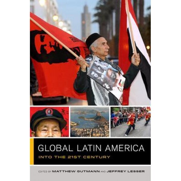 Global Latin America: Into the Twenty-First Century, Matthew C. Gutmann (Editor)
