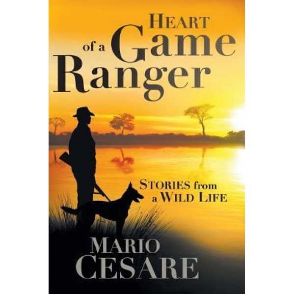 Heart of a Game Ranger: Stories from a Wild Life, Mario Cesare (Author)