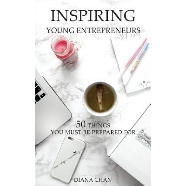 Inspiring Young Entrepreneurs: 50 Things You Must Be Prepared for, Diana Chan (Author)