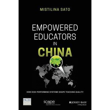 Empowered Educators in China: How High-Performing Systems Shape Teaching Quality, Mistilina Sato (Author) Empowered Educators in China: How High-Performing Systems Shape Teaching Quality, Mistilina Sato (Author)