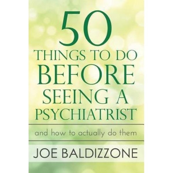 50 Things to Do Before Seeing a Psychiatrist: And How to Actually Do Them, Joe Baldizzone (Author)
