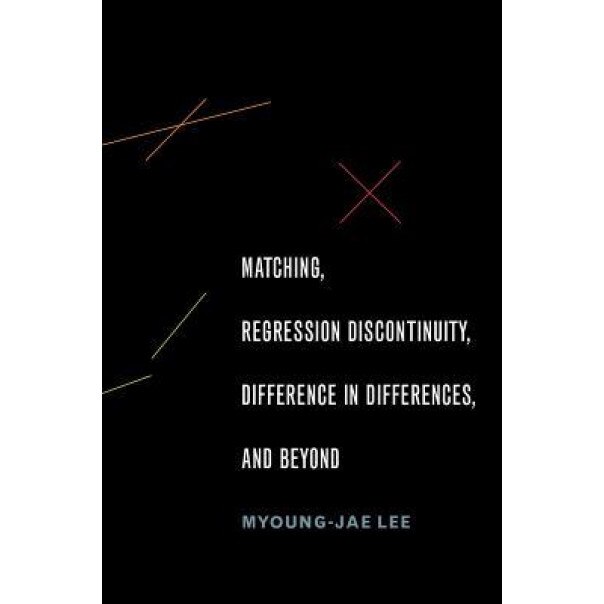 Matching, Regression Discontinuity, Difference in Differences, and Beyond - Myoung-Jae Lee (Author)