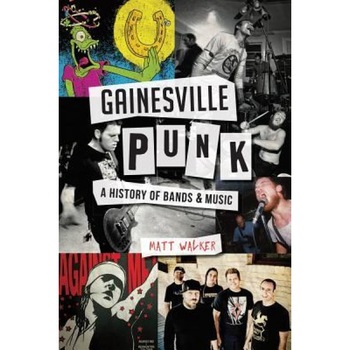 Gainesville Punk: A History of Bands & Music, Matt Walker (Author) Gainesville Punk: A History of Bands & Music, Matt Walker (Author)