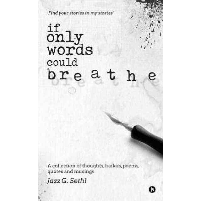 If Only Words Could Breathe: A Collection of Thoughts, Haikus, Poems, Quotes and Musings, Jazz G. Sethi (Author)