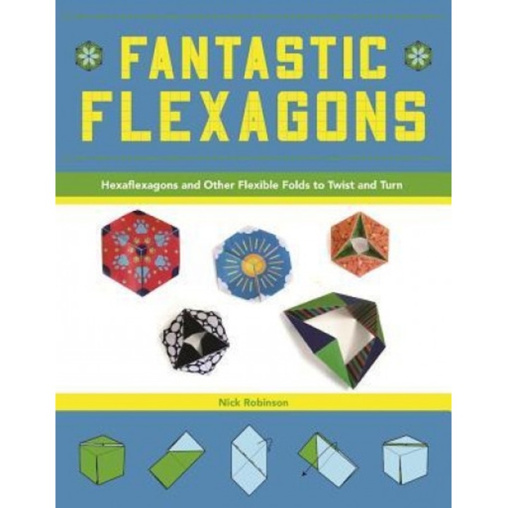 Fantastic Flexagons: Hexaflexagons and Other Flexible Folds to Twist and Turn, Nick Robinson (Author)