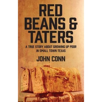 Red Beans & Taters: A True Story about Growing Up Poor in Small Town Texas, John Conn (Author) Red Beans & Taters: A True Story about Growing Up Poor in Small Town Texas, John Conn (Author)