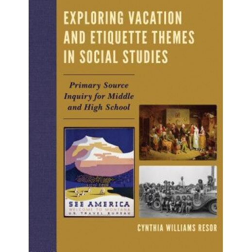 Exploring Vacation and Etiquette Themes in Social Studies: Primary Source Inquiry for Middle and High School, Cynthia Williams Resor (Author)