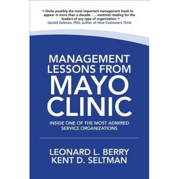 Management Lessons from Mayo Clinic: Inside One of the World's Most Admired Service Organizations - Leonard L. Berry (Author) Management Lessons from Mayo Clinic: Inside One of the World's Most Admired Service Organizations - Leonard L. Berry (Author)