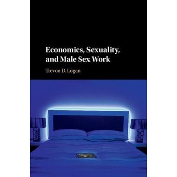 Economics, Sexuality, and Male Sex Work, Trevon D. Logan (Author) Economics, Sexuality, and Male Sex Work, Trevon D. Logan (Author)