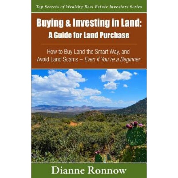 Buying and Investing in Land: A Guide for Land Purchase: How to Buy Land the Smart Way and Learn How to Avoid Land Scams-- Even If You Are a Beginne - Dianne Ronnow (Author)
