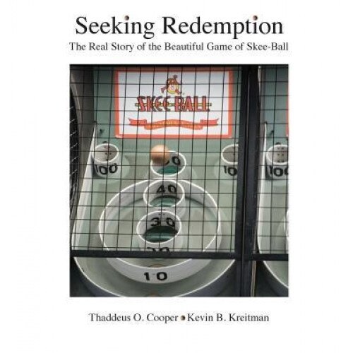 Seeking Redemption: The Real Story of the Beautiful Game of Skee-Ball, Thaddeus O. Cooper (Author)