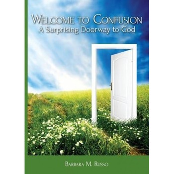 Welcome to Confusion: A Surprising Doorway to God, Barbara M. Russo (Author) Welcome to Confusion: A Surprising Doorway to God, Barbara M. Russo (Author)