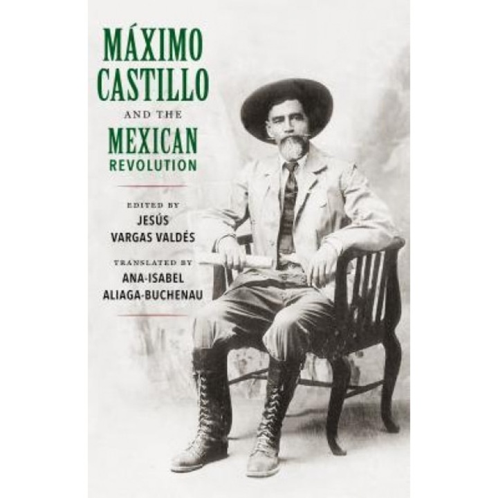 Maximo Castillo and the Mexican Revolution, Ana-Isabel Aliaga-Buchenau (Translator)