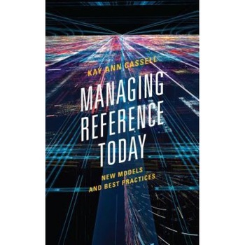 Managing Reference Today: New Models and Best Practices, Kay Ann Cassell (Author) Managing Reference Today: New Models and Best Practices, Kay Ann Cassell (Author)