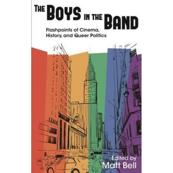 The Boys in the Band: Flashpoints of Cinema, History, and Queer Politics, Matthew, Dr Bell (Editor) The Boys in the Band: Flashpoints of Cinema, History, and Queer Politics, Matthew, Dr Bell (Editor)