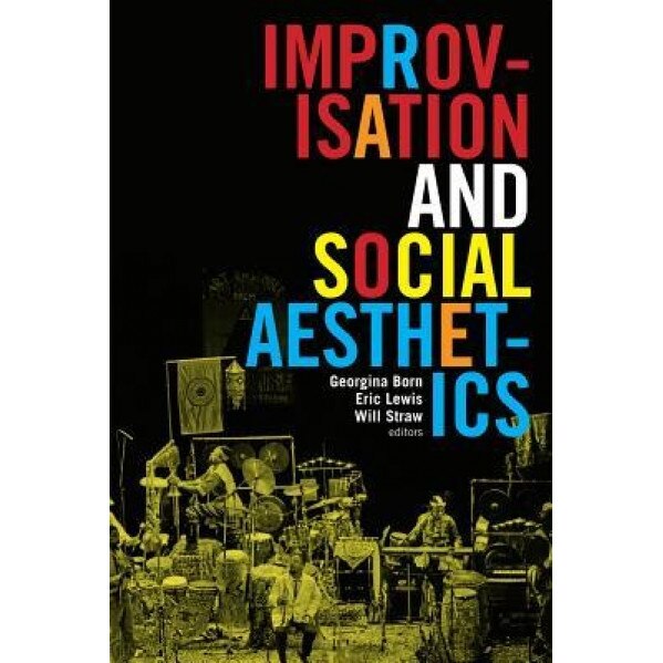 Improvisation and Social Aesthetics, Georgina Born (Editor)