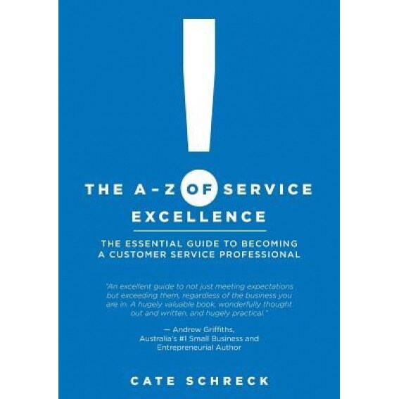 The A-Z of Service Excellence: The Essential Guide to Becoming a Customer Service Professional - Cate Schreck (Author)