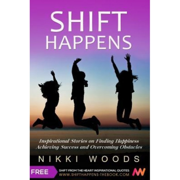 Shift Happens: Inspirational Stories on Finding Happiness, Achieving Success and Overcoming Obstacles, Nikki Woods (Author)