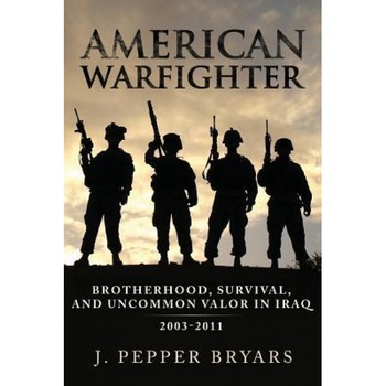 American Warfighter: Brotherhood, Survival, and Uncommon Valor in Iraq, 2003-2011, J. Pepper Bryars (Author) American Warfighter: Brotherhood, Survival, and Uncommon Valor in Iraq, 2003-2011, J. Pepper Bryars (Author)