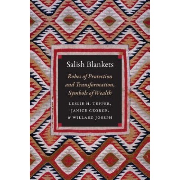 Salish Blankets: Robes of Protection and Transformation, Symbols of Wealth, Leslie Heyman Tepper (Author)