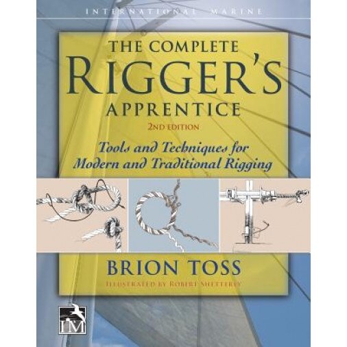 The Complete Rigger's Apprentice: Tools and Techniques for Modern and Traditional Rigging, Brion Toss (Author)