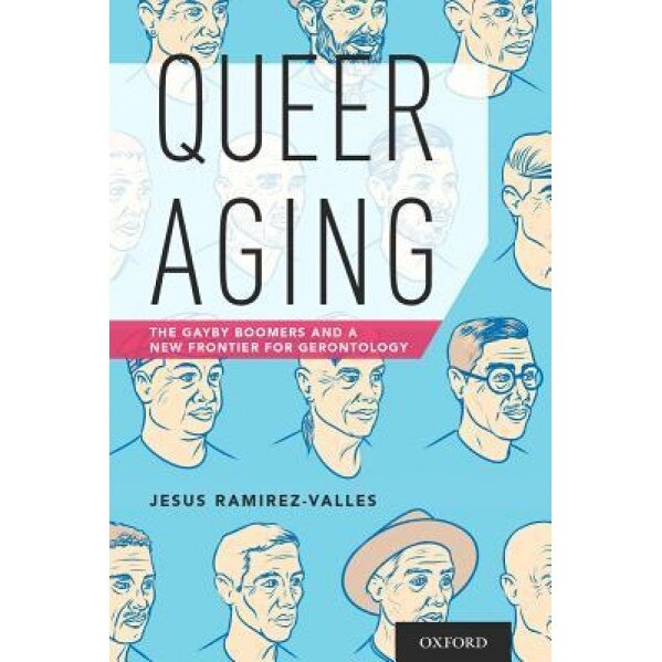 Queer Aging: The Gayby Boomers and a New Frontier for Gerontology - Jesus Ramirez-Valles (Author)